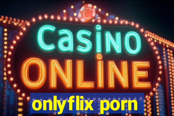 onlyflix porn